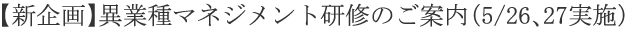 【新企画】異業種マネジメント研修のご案内（5/26、27実施）
